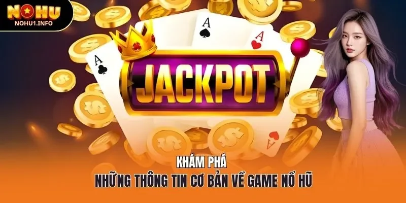 Khám phá những thông tin cơ bản về game nổ hũ
