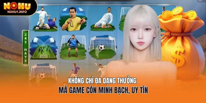 Không chỉ đa dạng thưởng mà game còn minh bạch, uy tín
