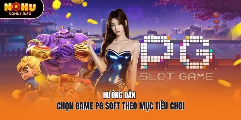 Hướng dẫn chọn game Pg Soft theo mục tiêu chơi