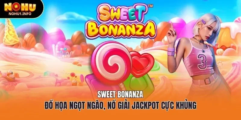 Sweet Bonanza- Đồ họa ngọt ngào, nổ Jackpot cực khủng