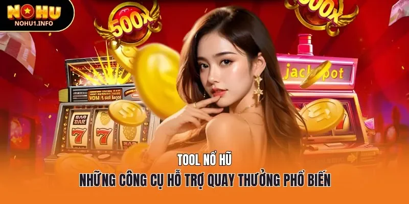 Tool nổ hũ – Những công cụ hỗ trợ quay thưởng phổ biến