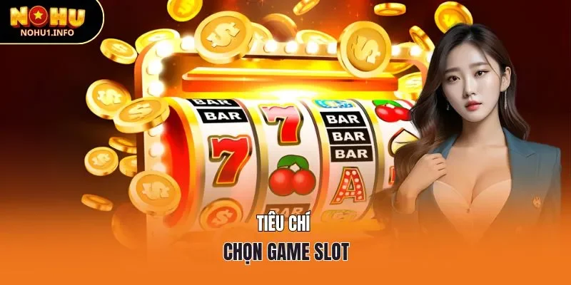 Tiêu chí chọn game slot