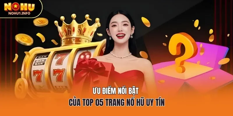 Ưu điểm nổi bật của top 05 trang nổ hũ uy tín